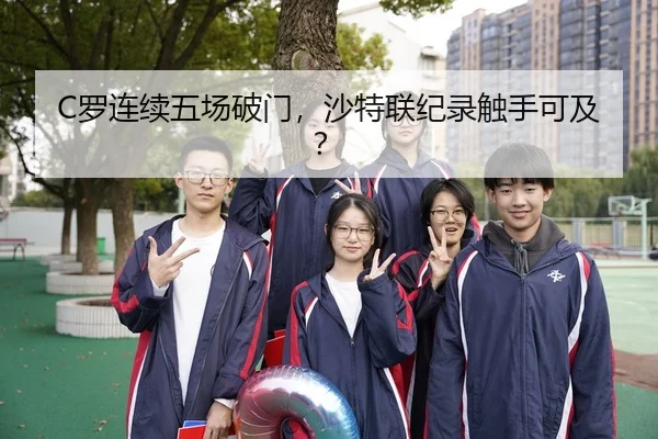 C罗连续五场破门，沙特联纪录触手可及？